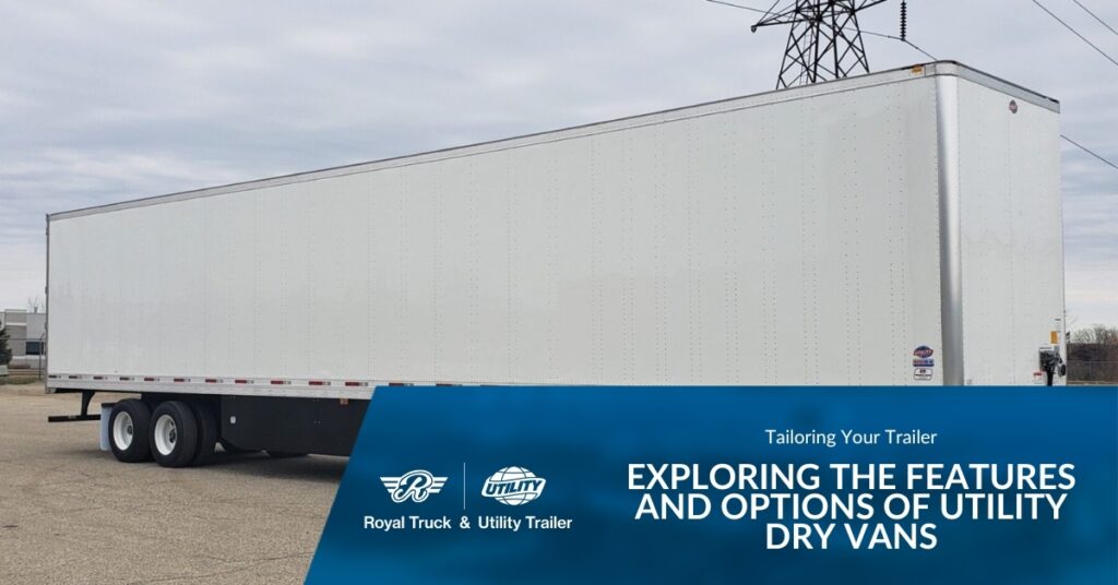 A Utility Dry Van Trailer Parked | Tailoring Your Trailer: Exploring The Features and Options for Utility Dry Vans | Utility Dry Van Features | Royal Truck & Utility Trailer