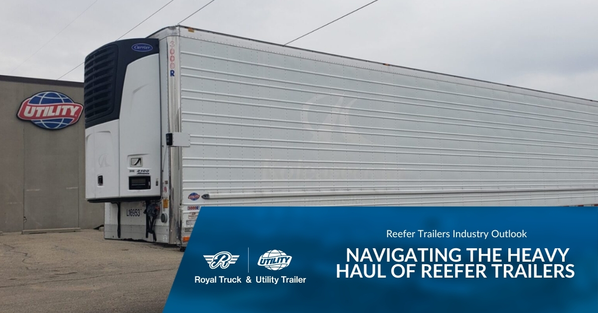 Reefer Trailer Parked at Royal Truck & Utility Trailer | Navigating the Heavy Haul of Reefer Trailers | Reefer Trailer Industry Outlook | Royal Truck & Utility Trailer
