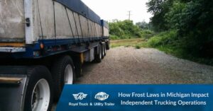 How Frost Laws in Michigan Impact Independent Trucking Operations. Royal Truck & Utility Trailer.
